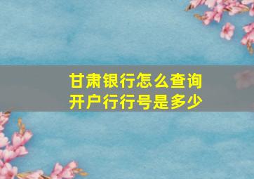 甘肃银行怎么查询开户行行号是多少