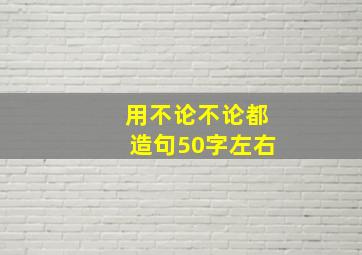 用不论不论都造句50字左右