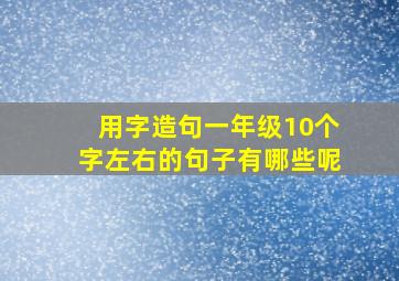 用字造句一年级10个字左右的句子有哪些呢