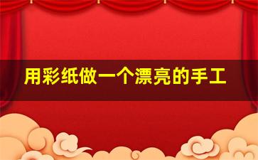 用彩纸做一个漂亮的手工