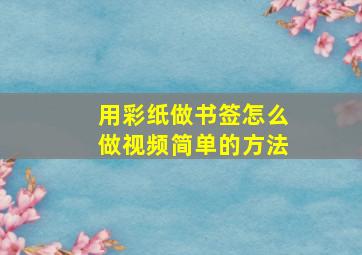 用彩纸做书签怎么做视频简单的方法