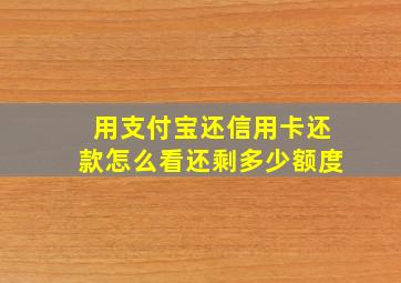 用支付宝还信用卡还款怎么看还剩多少额度