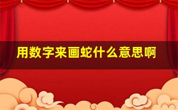 用数字来画蛇什么意思啊