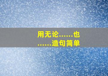 用无论......也......造句简单