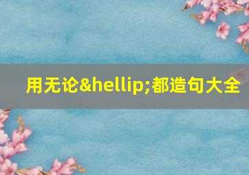 用无论…都造句大全