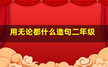 用无论都什么造句二年级