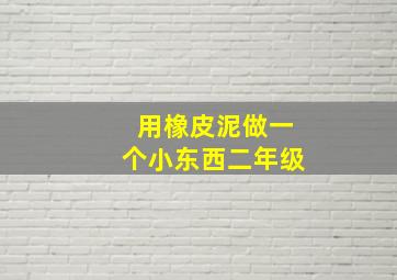 用橡皮泥做一个小东西二年级