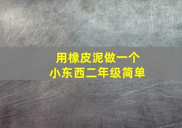 用橡皮泥做一个小东西二年级简单