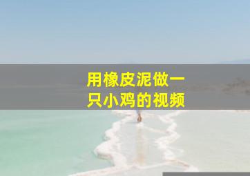 用橡皮泥做一只小鸡的视频