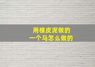 用橡皮泥做的一个马怎么做的