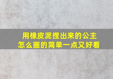 用橡皮泥捏出来的公主怎么画的简单一点又好看