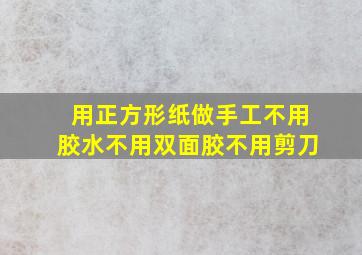 用正方形纸做手工不用胶水不用双面胶不用剪刀