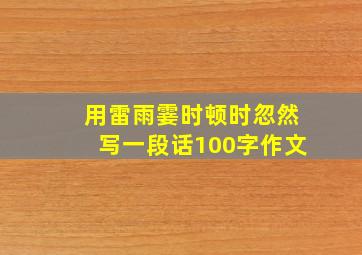 用雷雨霎时顿时忽然写一段话100字作文