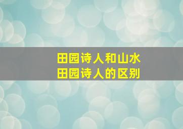 田园诗人和山水田园诗人的区别