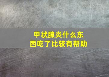 甲状腺炎什么东西吃了比较有帮助