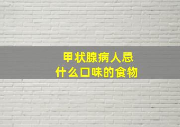 甲状腺病人忌什么口味的食物