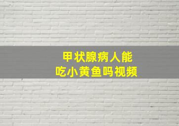 甲状腺病人能吃小黄鱼吗视频