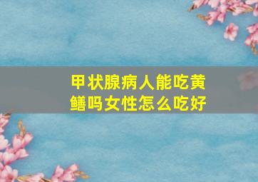 甲状腺病人能吃黄鳝吗女性怎么吃好