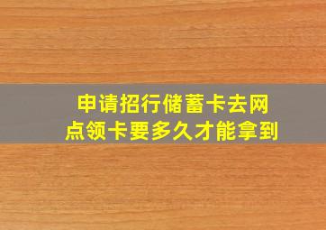 申请招行储蓄卡去网点领卡要多久才能拿到