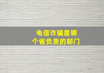 电信诈骗是哪个省负责的部门