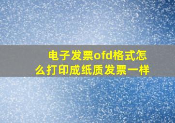 电子发票ofd格式怎么打印成纸质发票一样