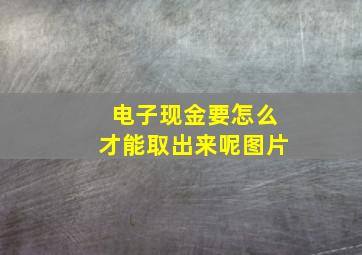 电子现金要怎么才能取出来呢图片