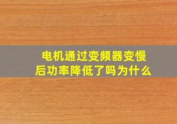 电机通过变频器变慢后功率降低了吗为什么