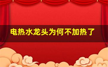 电热水龙头为何不加热了