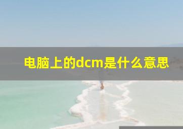 电脑上的dcm是什么意思