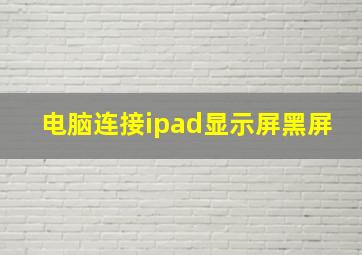 电脑连接ipad显示屏黑屏