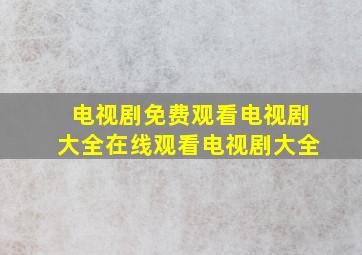 电视剧免费观看电视剧大全在线观看电视剧大全