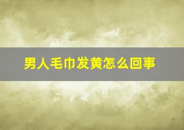 男人毛巾发黄怎么回事