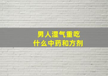 男人湿气重吃什么中药和方剂