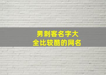 男刺客名字大全比较酷的网名