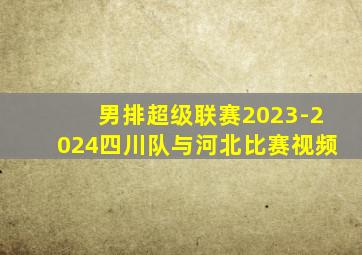 男排超级联赛2023-2024四川队与河北比赛视频