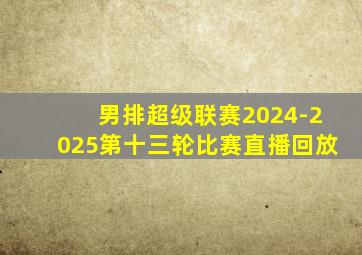 男排超级联赛2024-2025第十三轮比赛直播回放