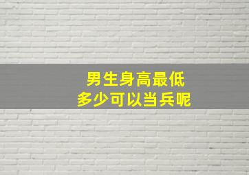 男生身高最低多少可以当兵呢