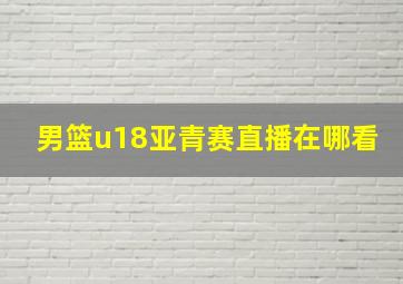 男篮u18亚青赛直播在哪看