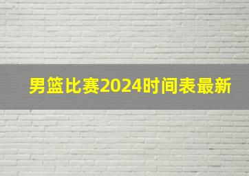 男篮比赛2024时间表最新