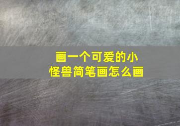 画一个可爱的小怪兽简笔画怎么画