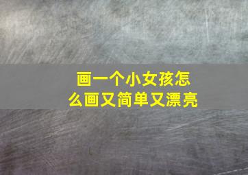 画一个小女孩怎么画又简单又漂亮