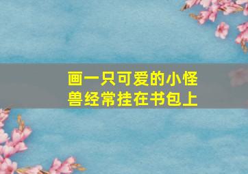 画一只可爱的小怪兽经常挂在书包上