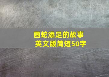 画蛇添足的故事英文版简短50字