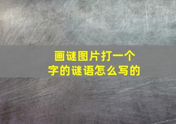 画谜图片打一个字的谜语怎么写的