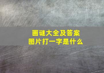 画谜大全及答案图片打一字是什么