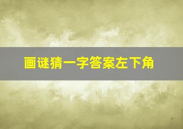 画谜猜一字答案左下角