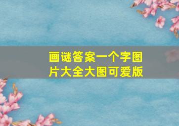 画谜答案一个字图片大全大图可爱版