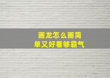 画龙怎么画简单又好看够霸气