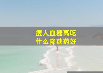 瘦人血糖高吃什么降糖药好