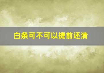 白条可不可以提前还清